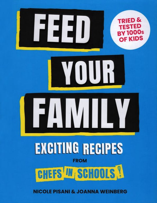 Joanna Weinberg: Feed Your Family. Exciting recipes from Chefs in Schools