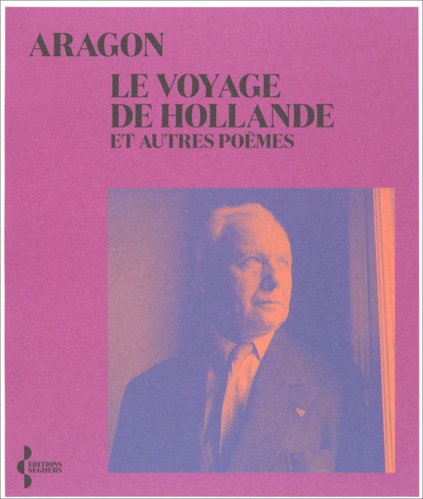 Louis Aragon: Le Voyage de Hollande. Et autres poemes