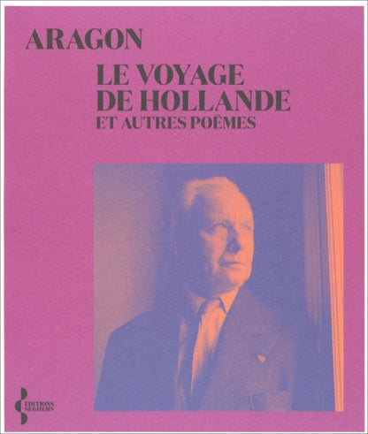 Louis Aragon: Le Voyage de Hollande. Et autres poemes