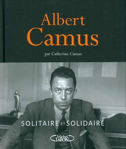 Catherine Camus: Albert Camus. Solitaire et solidaire