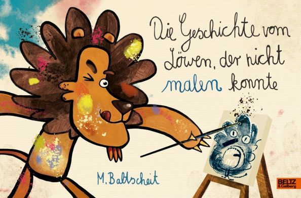 Martin Baltscheit: Die Geschichte vom Löwen, der nicht malen konnte