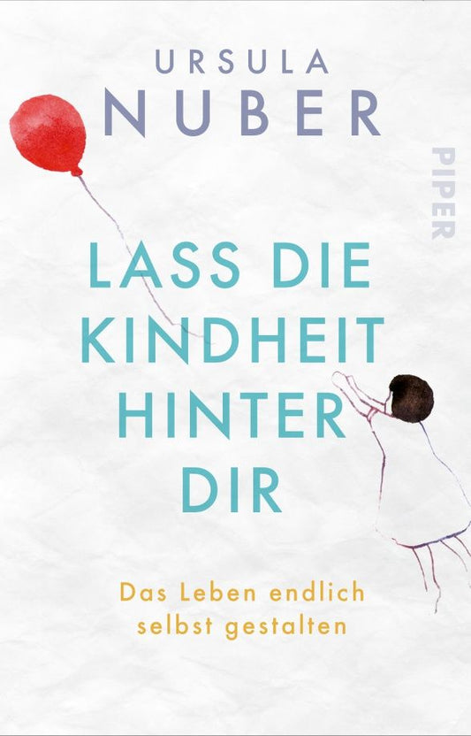 Ursula Nuber: Lass die Kindheit hinter Dir. Das Leben endlich selbst gestalten