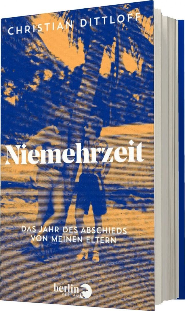 Christian Dittloff: Niemehrzeit. Das Jahr des Abschieds von meinen Eltern