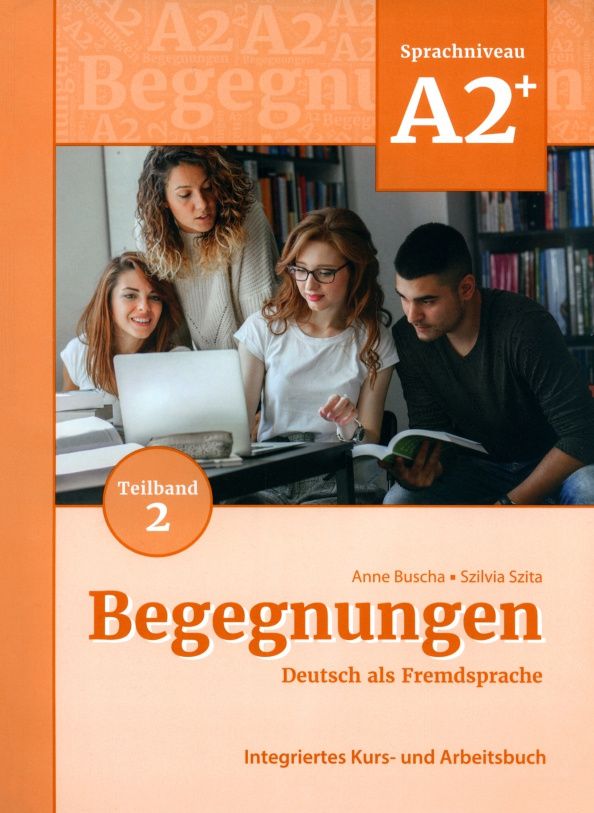Szilvia Szita: Begegnungen A2+. Teilband 2. Integriertes Kurs- und Arbeitsbuch