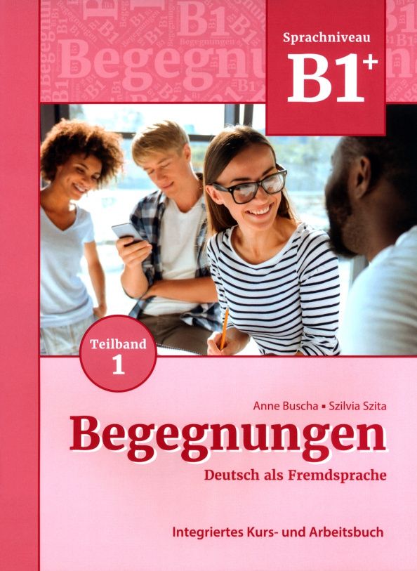 Szilvia Szita: Begegnungen B1+. Teilband 1. Integriertes Kurs- und Arbeitsbuch