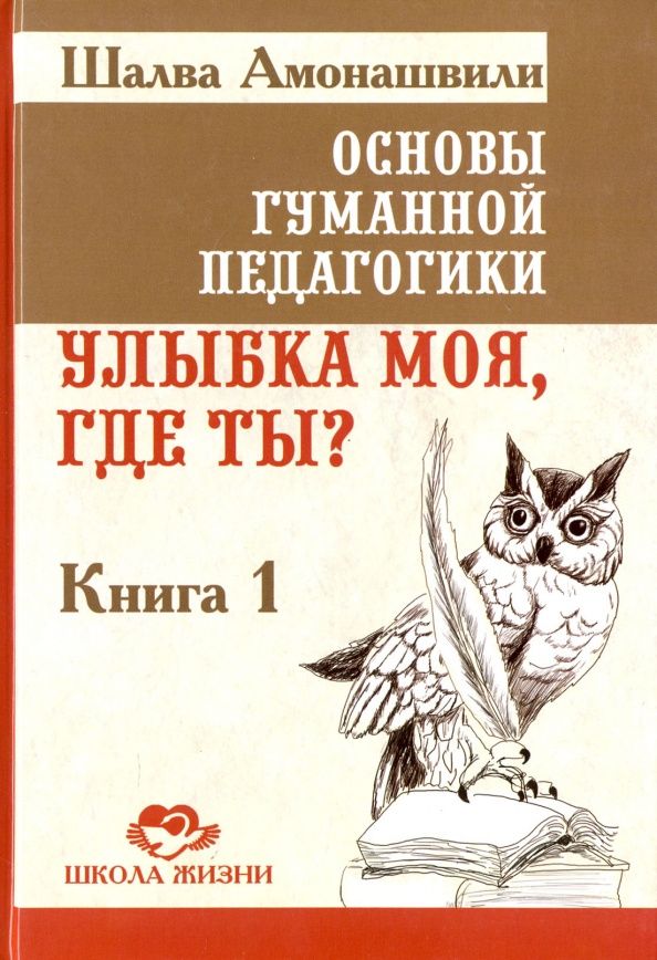 Шалва Амонашвили: Основы гуманной педагогики. Улыбка моя, где ты? Книга 1