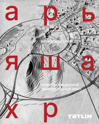 Реза Алирезайан: Арьяшахр. Советско-иранский архитектурный опыт