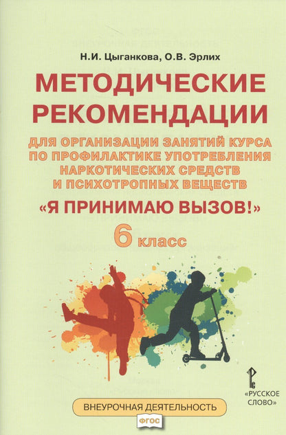 Наталия Цыганкова: Я принимаю вызов! 6класс. Методические рекомендации для организации занятий курса по профилактике употребления наркотических средств и психотропных веществ