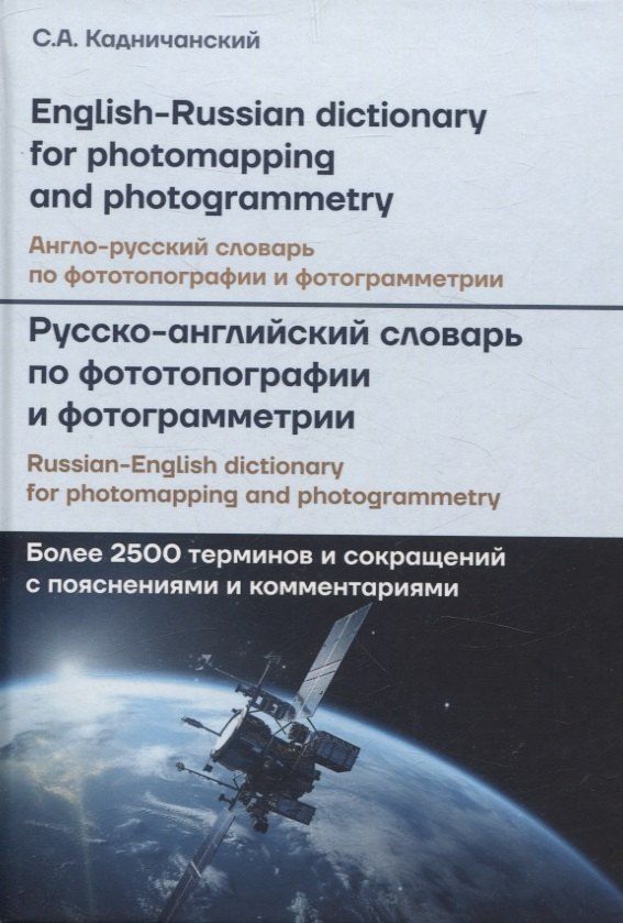 Сергей Кадничанский: Англо-русский, Русско-английский словарь по фототопографии и фотограмметрии = English-russian, Russian-english dictionary for photomapping and photogrammetry: более 2500 терминов и сокращений с пояснениями и комментариями