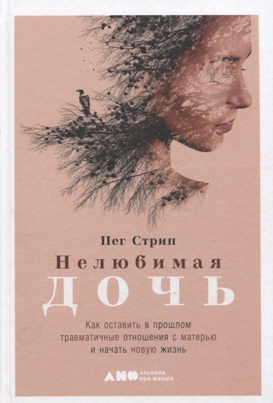 Пег Стрип: Нелюбимая дочь. Как оставить в прошлом травматичные отношения с матерью и начать новую жизнь