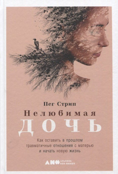 Пег Стрип: Нелюбимая дочь. Как оставить в прошлом травматичные отношения с матерью и начать новую жизнь