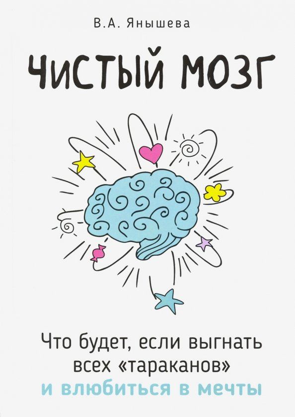 Вера Янышева: Чистый мозг. Что будет, если выгнать всех тараканов и влюбиться в мечты