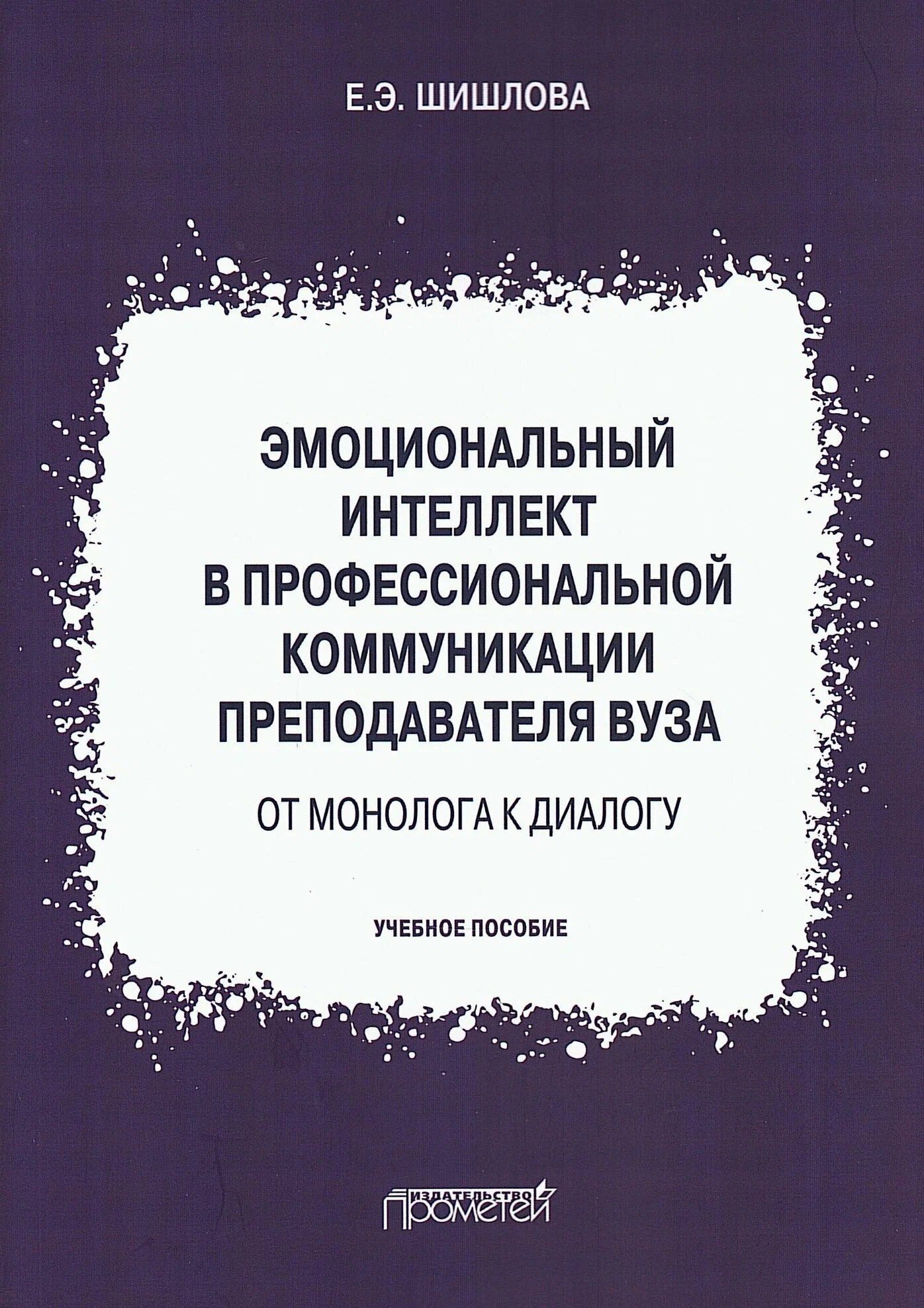 Екатерина Шишлова: Эмоциональный интеллект в профессиональной коммуникации преподавателя вуза: от монолога к диалогу. Учебное пособие