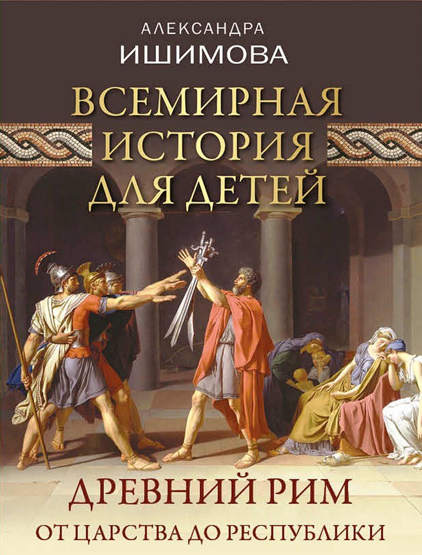 Александра Ишимова: Всемирная история для детей. Древний Рим. От царства до республики