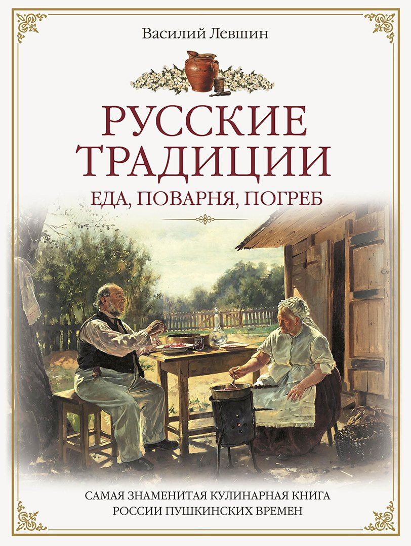 Василий Левшин: Русские традиции. Еда, поварня, погреб