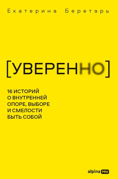 Екатерина Беретарь: УВЕРЕННО: 16 историй о внутренней опоре, выборе и смелости быть собой