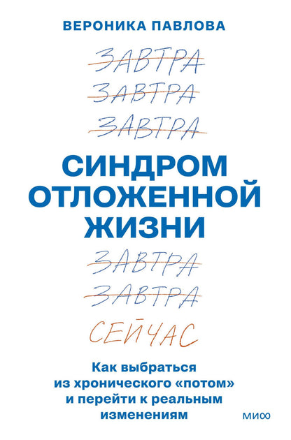 Вероника Павлова: Синдром отложенной жизни. Как выбраться из хронического «потом» и перейти к реальным изменениям
