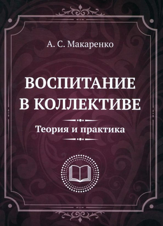 Антон Макаренко: Воспитание в коллективе. Теория и практика. Избранные статьи, лекции и доклады