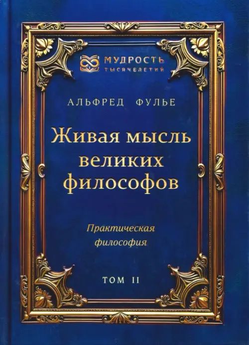 Альфред Фулье: Живая мысль великих философов. Практическая философия. Том 2