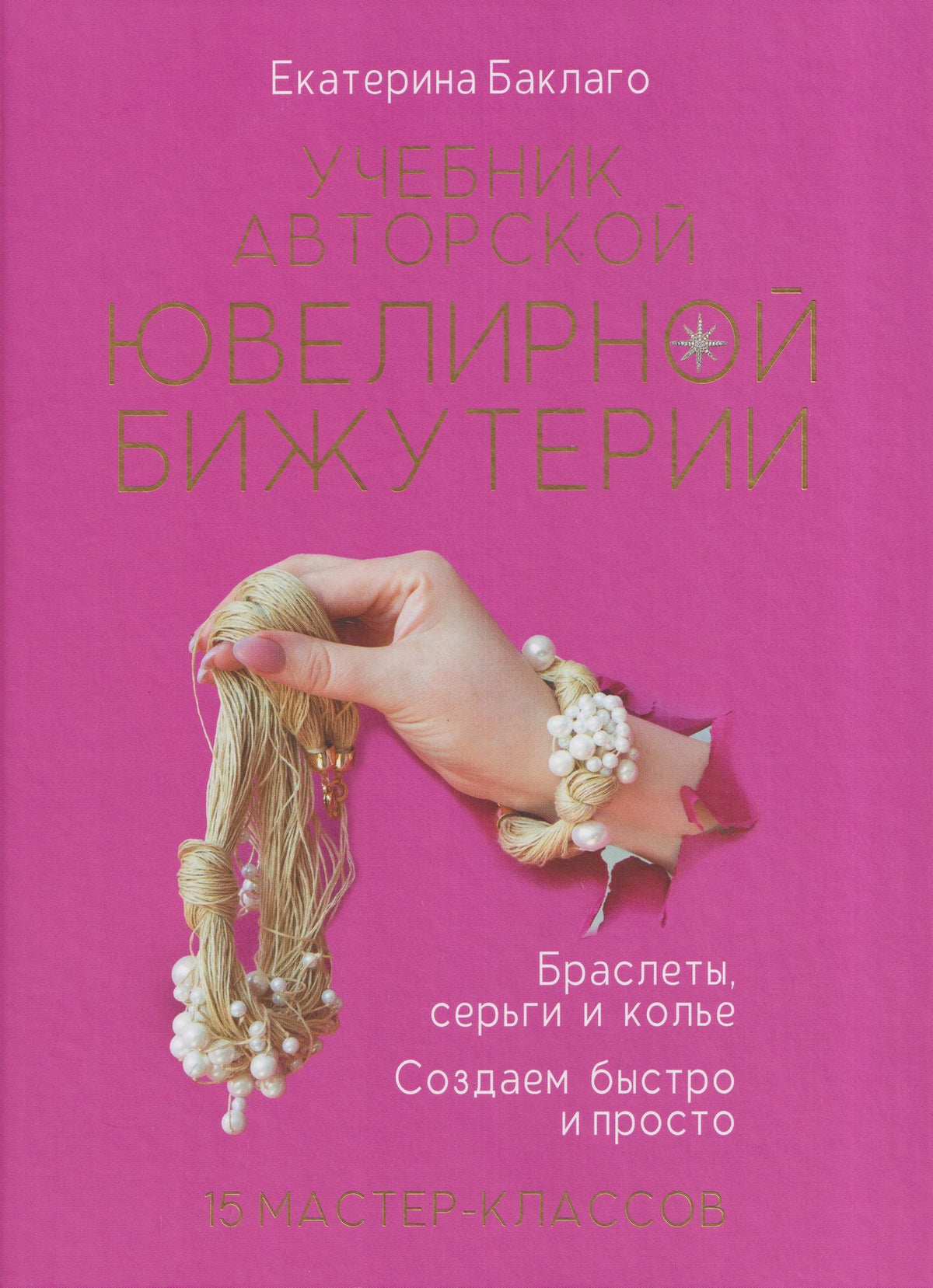 Екатерина Баклаго: Учебник авторской ювелирной бижутерии. Браслеты, серьги и колье. Создаём быстро и просто