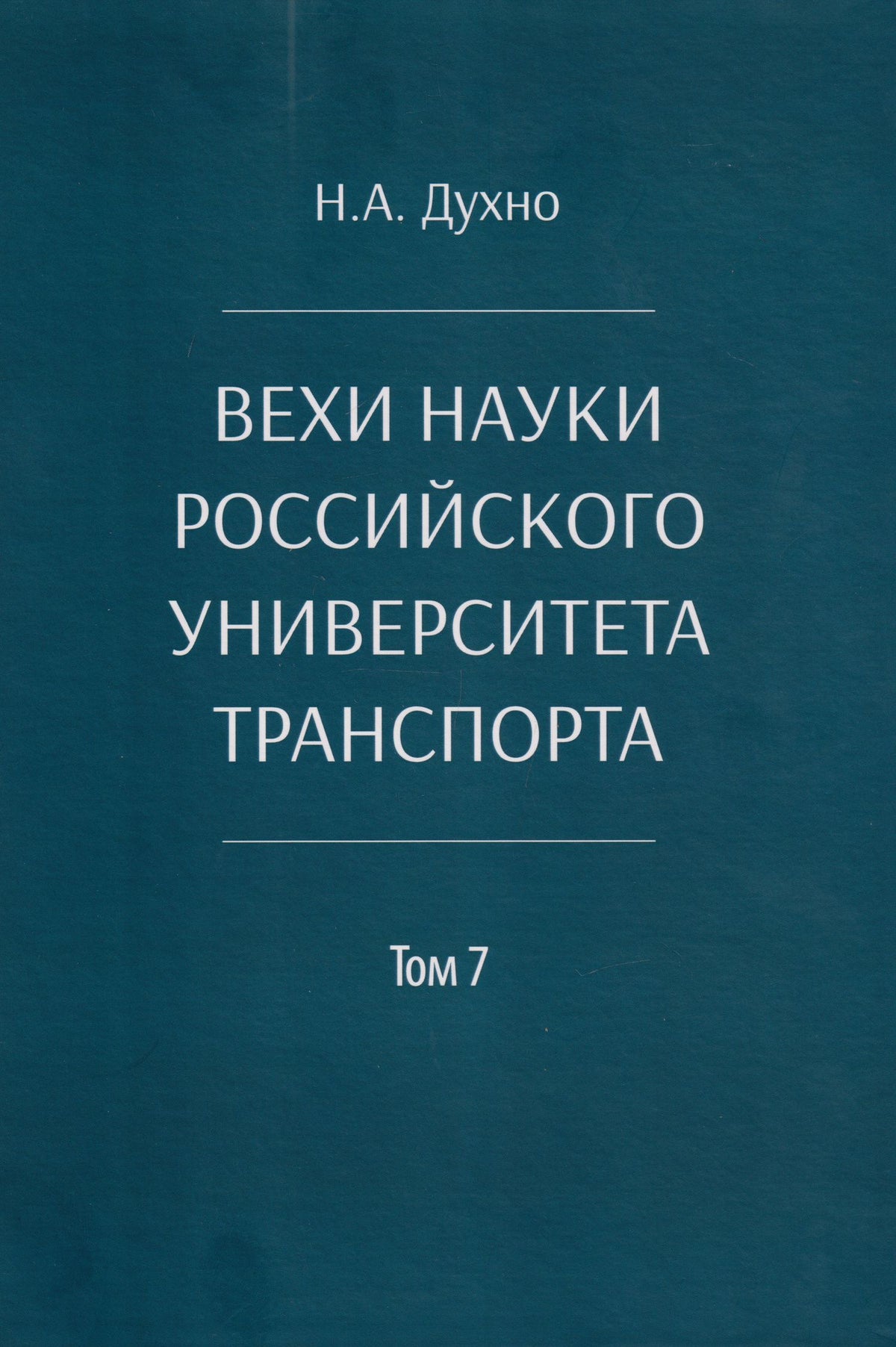 Николай Духно: Вехи науки Российского университета транспорта. Монография. В 8-ми томах. Том 7
