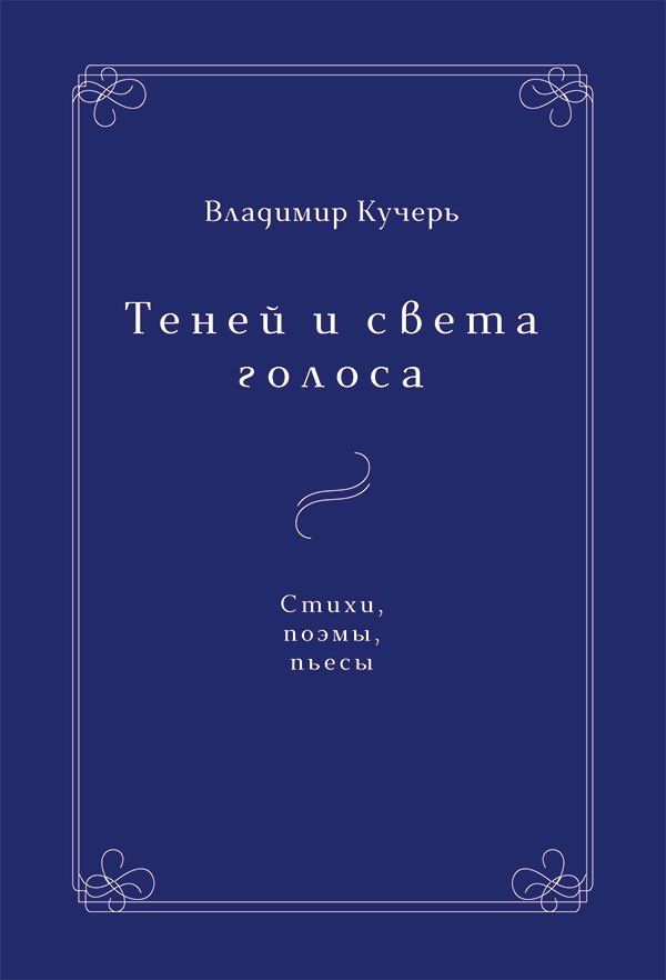 Владимир Кучерь-Чепелев: Теней и света голоса. Стихи, поэмы, пьесы