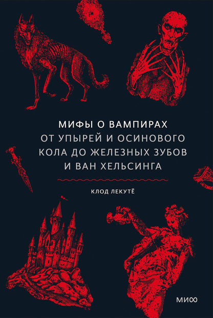 Клод Лекуте: Мифы о вампирах. От упырей и осинового кола до железных зубов и ван Хельсинга