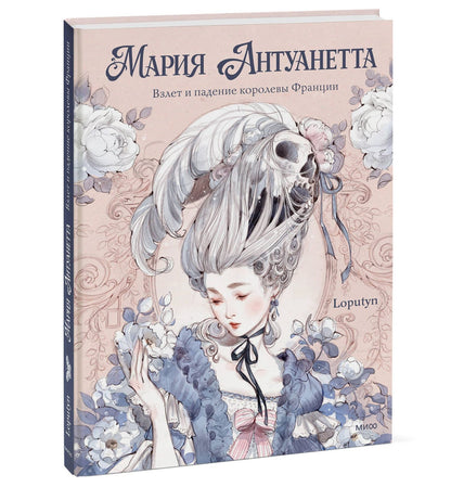 Лопутин: Мария Антуанетта. Взлет и падение королевы Франции (с иллюстрациями Loputyn)