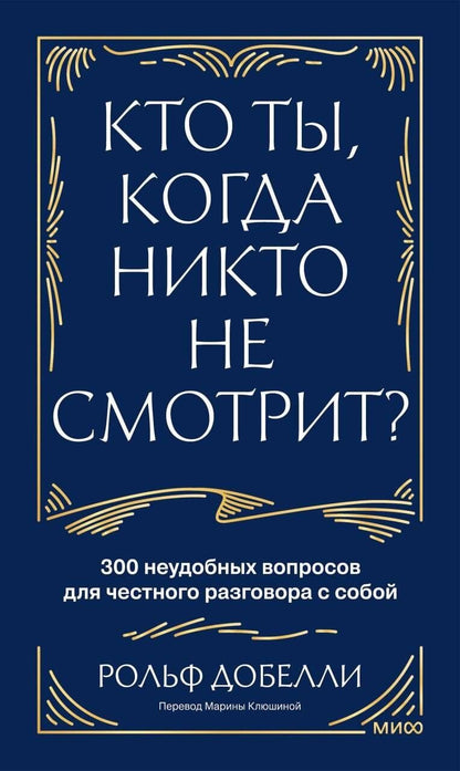 Рольф Добелли: Кто ты, когда никто не смотрит? 300 неудобных вопросов для честного разговора с собой