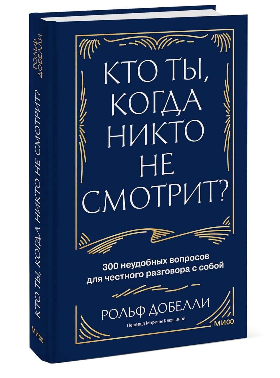 Рольф Добелли: Кто ты, когда никто не смотрит? 300 неудобных вопросов для честного разговора с собой