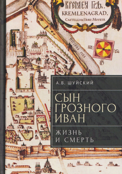 Андрей Шуйский: Сын Грозного Иван: жизнь и смерть. Документальное расследование
