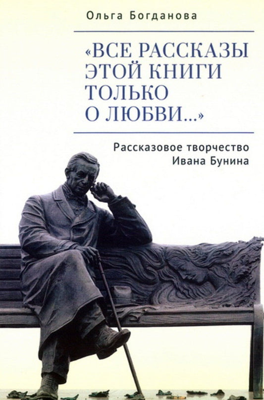 Ольга Богданова: "Все рассказы этой книги только о любви…" Рассказовое творчество Ивана Бунина