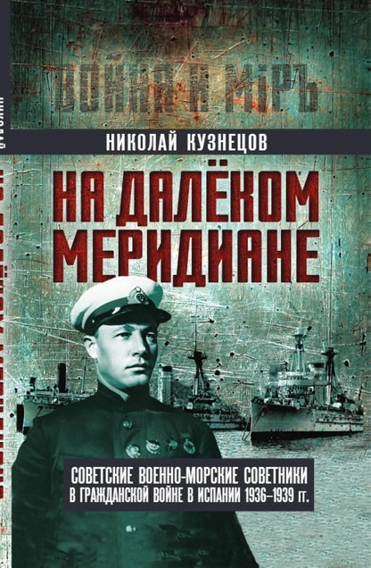 Николай Кузнецов: На далеком меридиане. Советские военно-морские советники в Гражданской войне в Испании 1936–1939 гг.