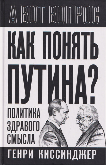 Генри Киссинджер: Как понять Путина? Политика здравого смысла
