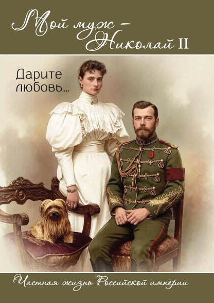 Александра Романова: Мой муж – Николай II. Дарите любовь…