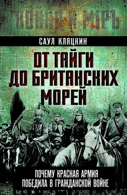 Саул Кляцкин: От тайги до британских морей. Почему Красная Армия победила в Гражданской войне