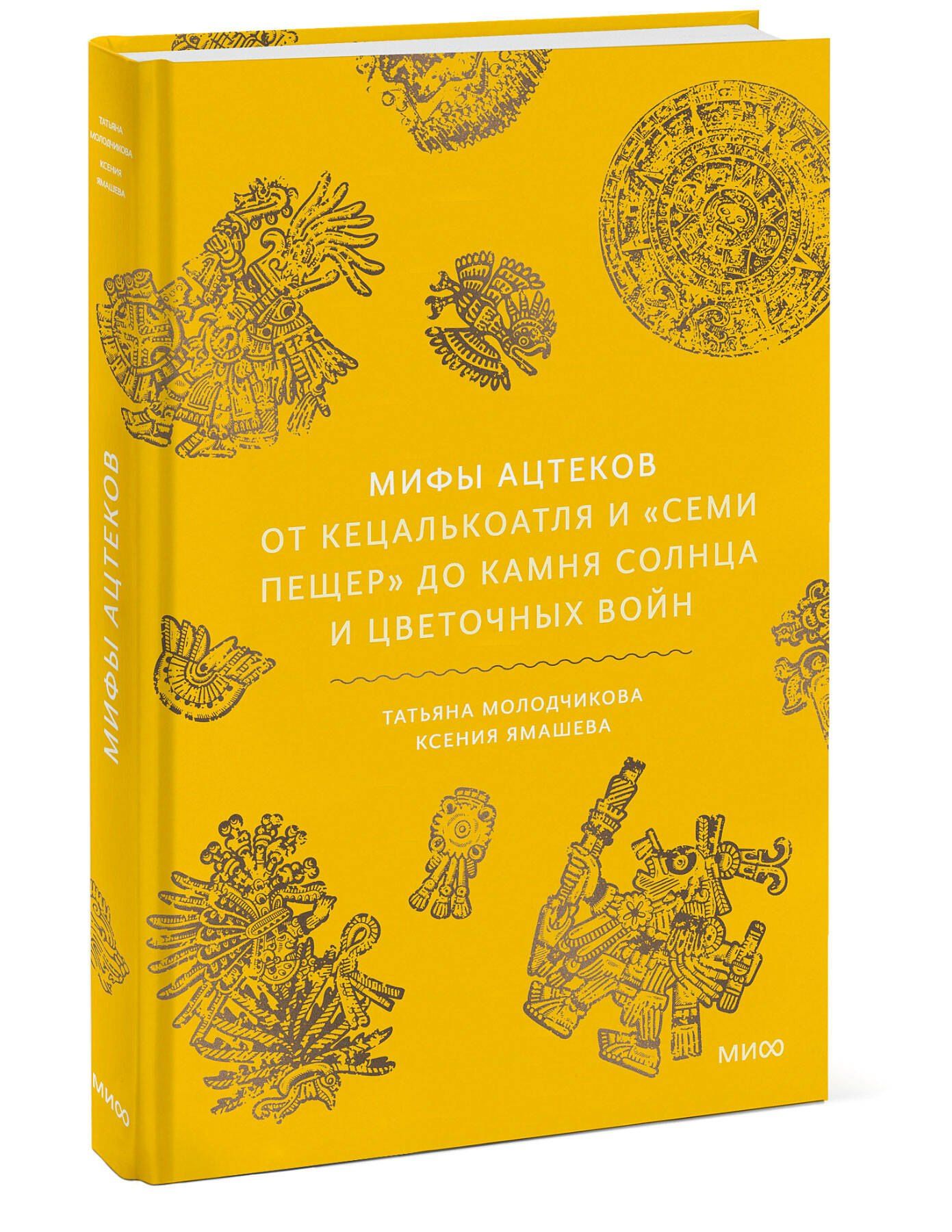 Ксения Ямашева: Мифы ацтеков. От Кецалькоатля и «Семи пещер» до Камня Солнца и цветочных войн