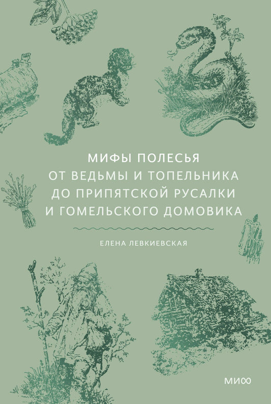 Елена Левкиевская: Мифы Полесья. От ведьмы и топельника до припятской русалки и гомельского домовика