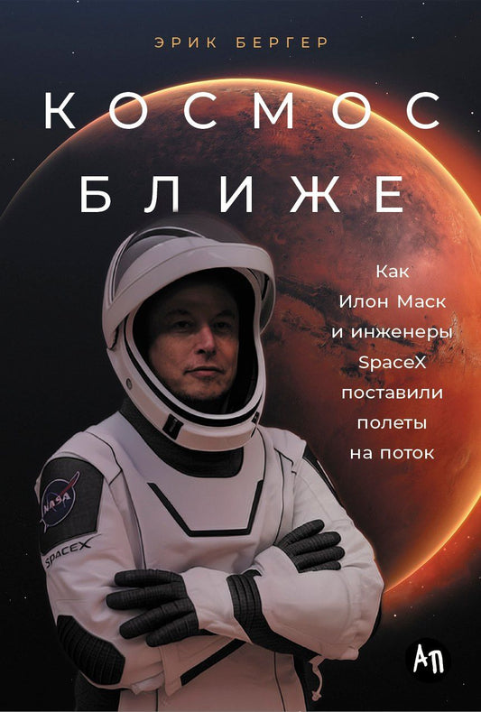 Эрик Бергер: Космос ближе: Как Илон Маск и инженеры SpaceX поставили полеты на поток