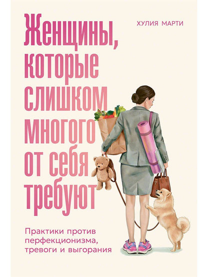 Хулия Марти: Женщины, которые слишком многого от себя требуют: Практики против перфекционизма, тревоги и выгорания