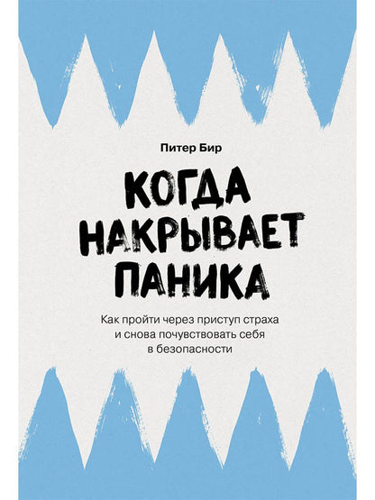 Питер Бир: Когда накрывает паника: Как пройти через приступ страха и снова почувствовать себя в безопасности