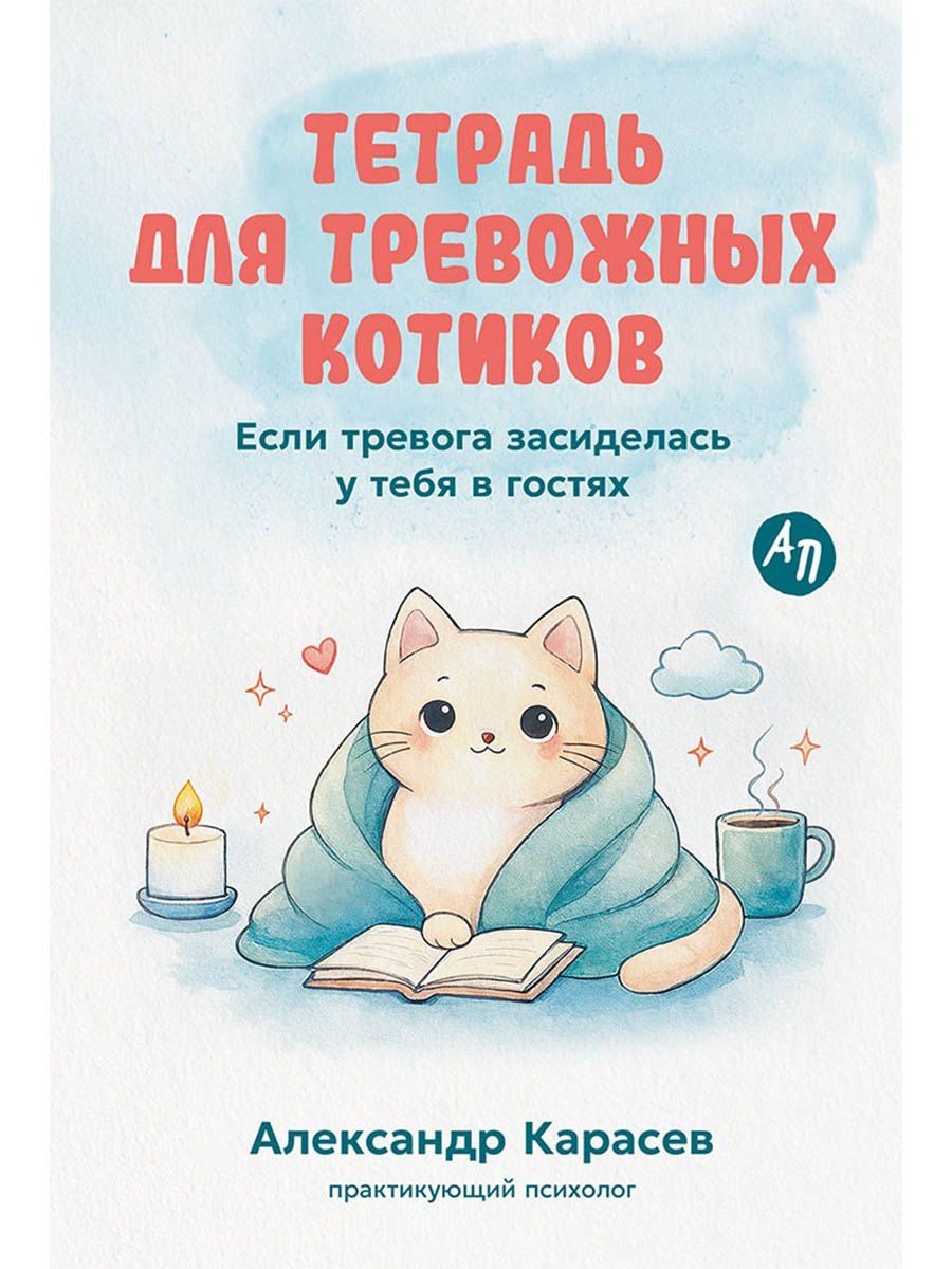 Александр Карасев: Тетрадь для тревожных котиков: Если тревога засиделась у тебя в гостях