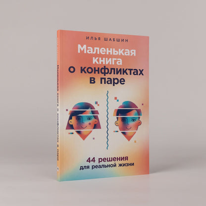 Илья Шабшин: Маленькая книга о конфликтах в паре: 44 решения для реальной жизни