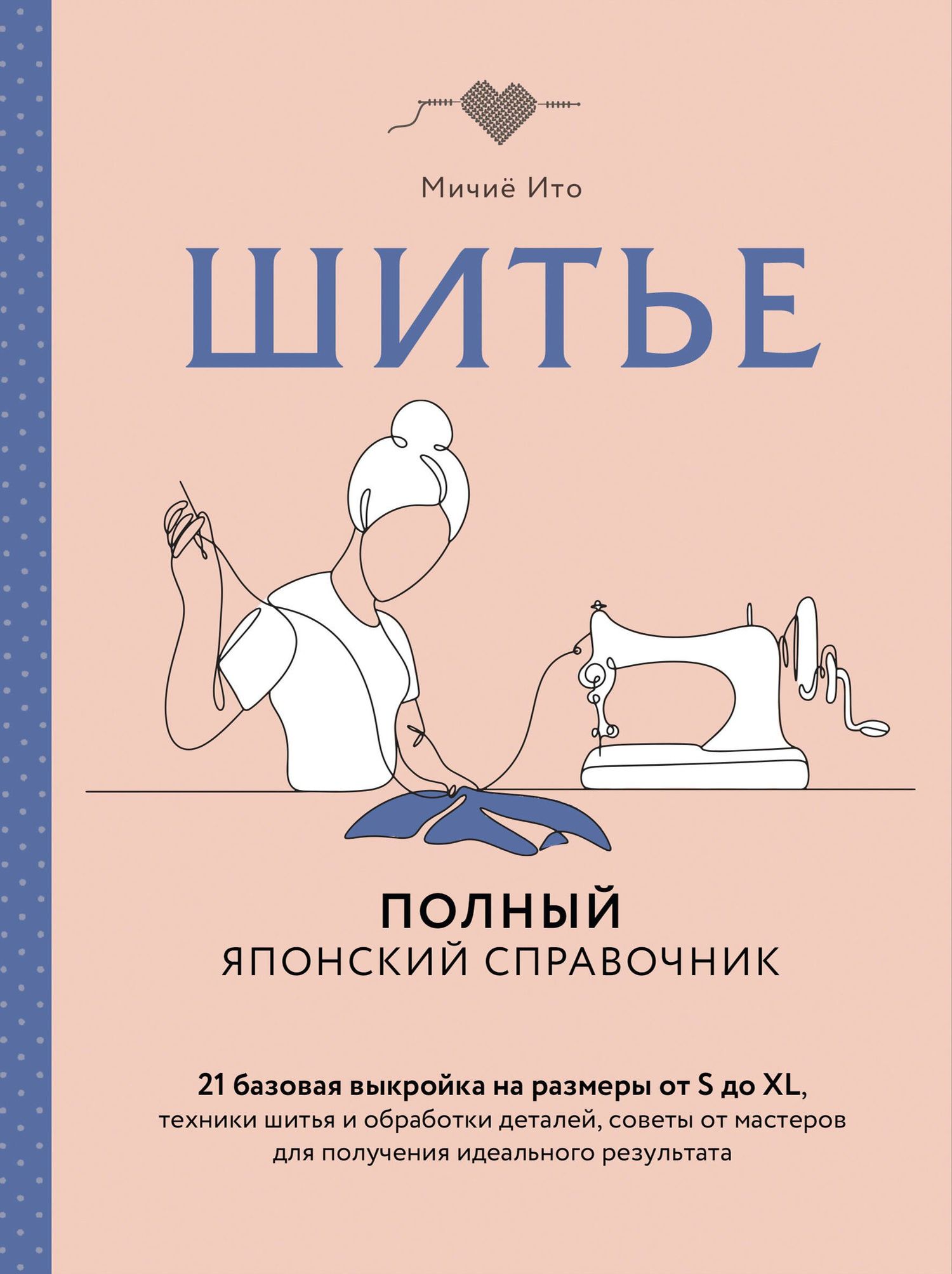 Мичие Ито: Шитье. Полный японский справочник. 21 базовая выкройка на размеры от S до XL, техники шитья и обработки деталей, советы от мастеров для получения идеального результата