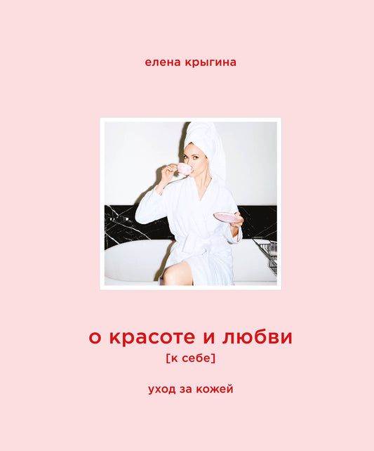 Елена Крыгина: О красоте и любви к себе. Уход за кожей
