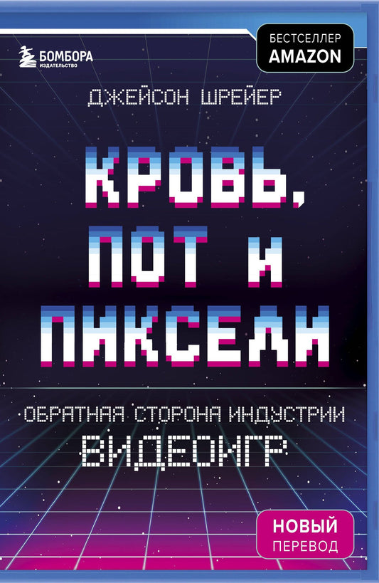 Джейсон Шрейер: Кровь, пот и пиксели. Обратная сторона индустрии видеоигр. 2-е издание