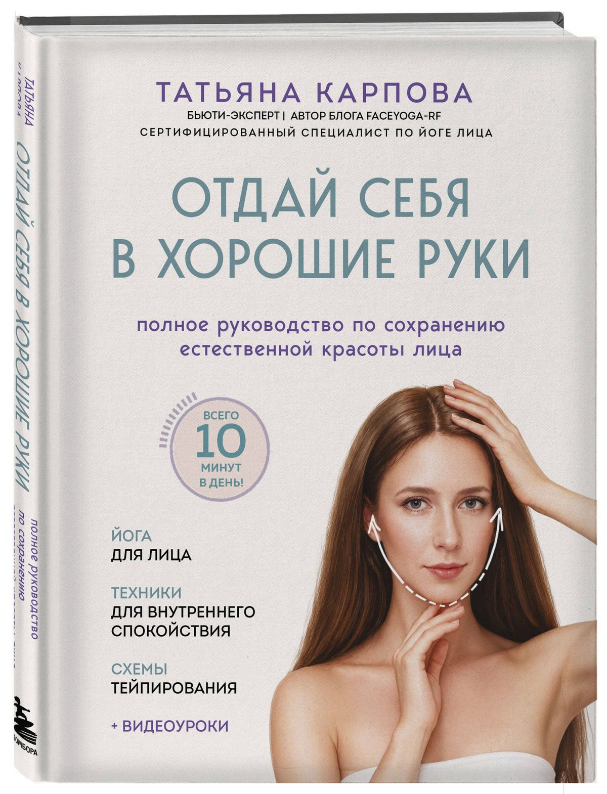 Татьяна Карпова: Отдай себя в хорошие руки. Полное руководство по сохранению естественной красоты лица