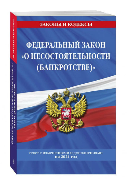 Федеральный закон "О несостоятельности (банкротстве)". Текст с изменениями и дополнениями на 2021 г.
