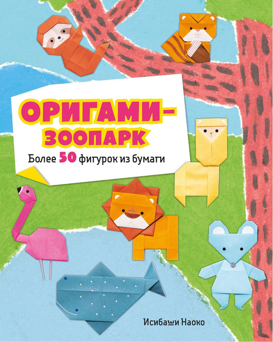 Наоко Исибаши: Оригами-зоопарк. Более 50 фигурок из бумаги