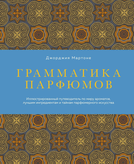 Джорджия Мартоне: Грамматика парфюмов. Иллюстрированный путеводитель по миру ароматов, лучшим ингредиентам и тайнам парфюмерного искусства